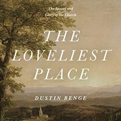 [Read] KINDLE PDF EBOOK EPUB The Loveliest Place: The Beauty and Glory of the Church