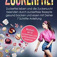 PDF/READ Zuckerfrei: Zuckerfrei leben und die Zuckersucht beenden durch zuckerfreie