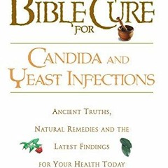 Read ❤️ PDF The Bible Cure for Candida and Yeast Infections: Ancient Truths, Natural Remedies an