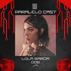 Paralelo Cast #006 - Lola Garcia