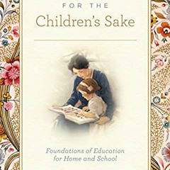 download KINDLE 📂 For the Children's Sake: Foundations of Education for Home and Sch