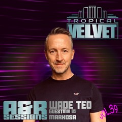 A&R SESSIONS WITH WADE TEO GUEST MIX MARKOSA VOL.39