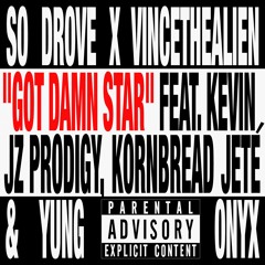 Got Damn Star - So Drove x vincethealien ft. Kevin JZ Prodigy, Kornbread Jeté, & Yung Onyx