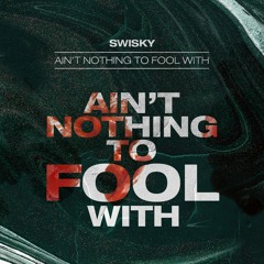 Swisky - Ain't Nothing To Fool With