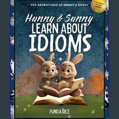 PDF [READ] 📕 Hunny & Sunny Learn About Idioms: The Adventures of Hunny & Sunny Book 4 Read online