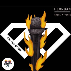 FLOWDAN - SHELL A VERSE (GR££NY REMIX)