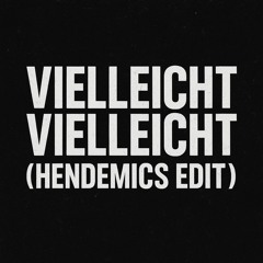 VIELLEICHT VIELLEICHT [HENDEMICS EDIT]