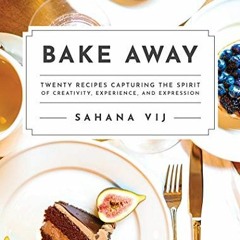 VIEW PDF 📦 Bake Away: Twenty Recipes Capturing the Spirit of Creativity, Experience,