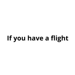 If you have a flight - Sarah