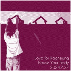 Love for Kaohsiung City - House Your Body 2024.7.27