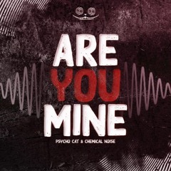 Psycho Cat & Chemical Noise - Are You Mine (Remix) *FREE DOWNLOAD
