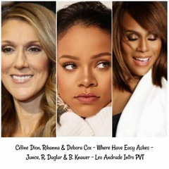 Celine Dion, Rihanna e Debora Cox - Where Have Easy Ashes - Junce, Daglar & B.knauer - Leo Andrade
