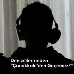 Denizciler Neden “Çanakkale'den Geçemez”