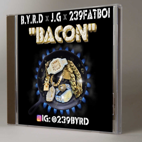 "BACON" Byrd x 239fatboi x J.G.