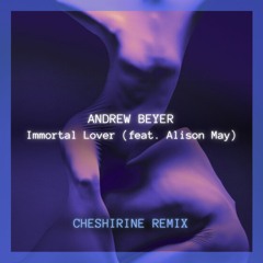 Andrew Beyer - Immortal Lover (Cheshirine Remix)