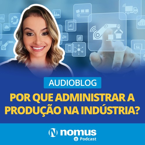 Audioblog #6 - Por que a administração da produção é importante na indústria?