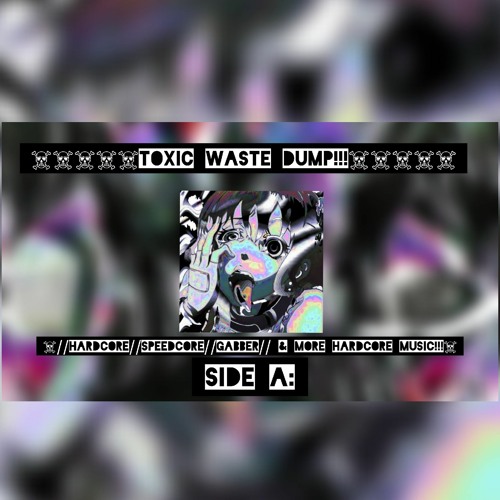☠︎︎☠︎︎☠︎︎☠︎︎☠︎︎TOXIC WASTE DUMP!!!☠︎︎☠︎︎☠︎︎☠︎︎☠︎︎//Hardcore//Speedcore//Gabber//Whatevercore SIDE A: