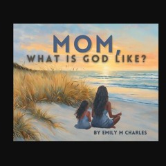 PDF [READ] 📕 Mom, What is God like?     Hardcover – February 22, 2024 Pdf Ebook
