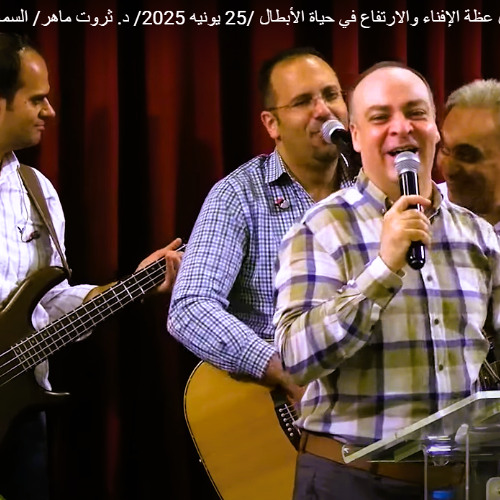 تسبيح قبل عظة الإفناء والارتفاع في حياة الأبطال /25 يونيه 2025/ د. ثروت ماهر/ السماء على الأرض - مصر