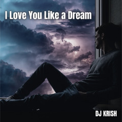 I Love You Like a Dream - DJ KRISH