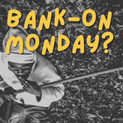 BANK ON MONDAY