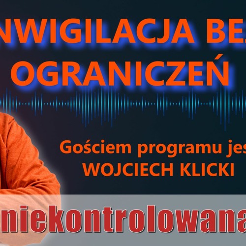 Inwigilacja bez ograniczeń. Wojciech Klicki "Rozmowa Niekontrolowana"