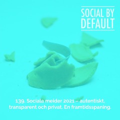 139. Sociala medier 2021 - autentiskt, transparent och privat. En framtidsspaning