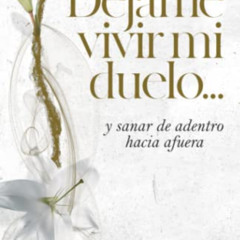 free PDF 📫 Déjame vivir mi duelo: ...y sanar de adentro hacia afuera (Spanish Editio
