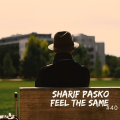 FEEL THE SAME #40  >> Live DJ Set Sharif Pasko