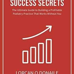 [FREE] EBOOK ✔️ Podiatry Business Success Secrets: The Ultimate Guide to Building A P
