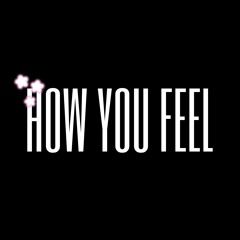 HOW YOU FEEL