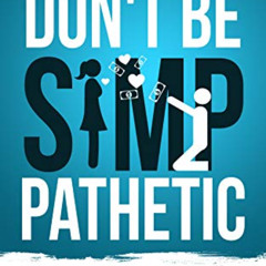 [Free] KINDLE 📌 Don't Be Simp-Pathetic: 12 Step Program to Slaughter the Simp Within