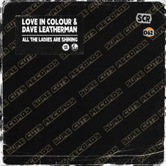 Love In Colour & Dave Leatherman - All The Ladies Are Shining [SCR062]