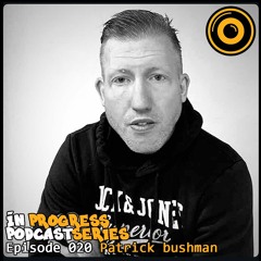 In Progress Podcast Series Episode 020 Patrick bushman