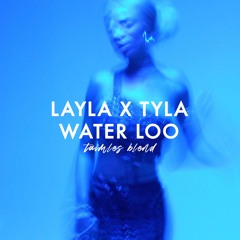 Layla X Tyla - Water Loo (Taimles Blend)