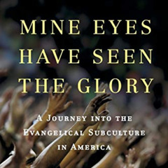 VIEW EPUB 📩 Mine Eyes Have Seen the Glory: A Journey into the Evangelical Subculture