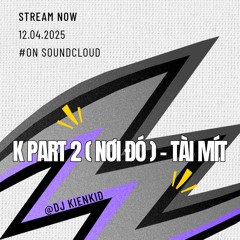 K Part 2 ( Nơi Đó ) - Tài Mít