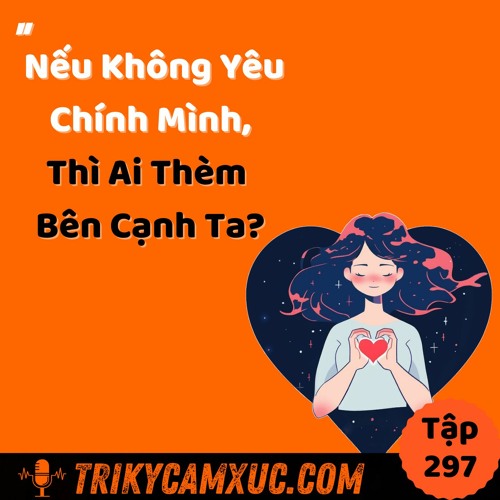 Tập 297: Nếu Ko Yêu Chính Mình, Thì Ai Thèm Bên Cạnh Ta?