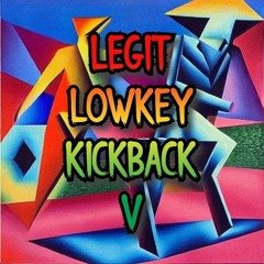 Legit Lowkey Kickback V