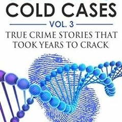 [VIEW] [EPUB KINDLE PDF EBOOK] Solving Cold Cases Vol. 3: True Crime Stories that Took Years to Crac