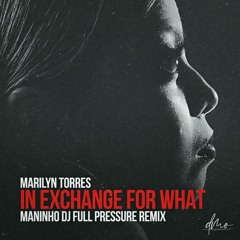 Marilyn Torres - In Exchange For What (Maninho DJ Full Pressure Mix)