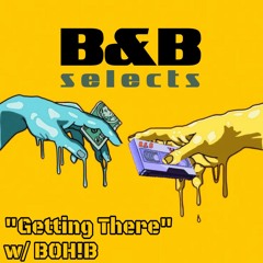 B&B Selects "Getting There" w/ Boh!B #003