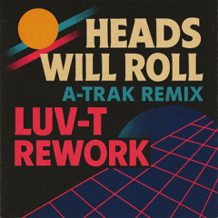 Yeah Yeah Yeahs – Heads Will Roll (A-Trak Remix – Luv-T Rework)