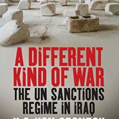 Access PDF ☑️ A Different Kind of War: The UN Sanctions Regime in Iraq by  H. C. von