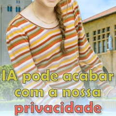 IA pode acabar com a nossa privacidade