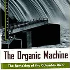 Download pdf The Organic Machine: The Remaking of the Columbia River (Hill and Wang Critical Issues)