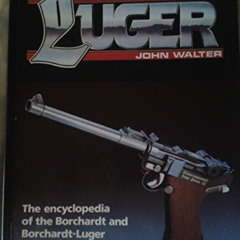Access EBOOK 📒 The Luger Book: The Encyclopedia of the Borchardt and Borchardt-Luger