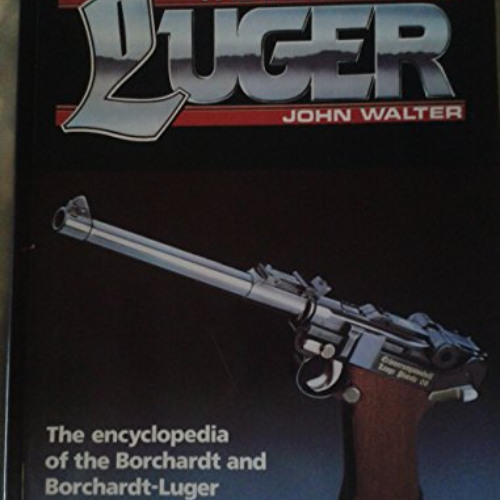 GET EBOOK 📁 The Luger Book: The Encyclopedia of the Borchardt and Borchardt-Luger Ha