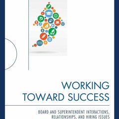 Read ebook [PDF]  Working Toward Success: Board and Superintendent Interactions,