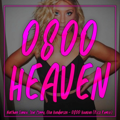 Stream Nathan Dawe, Joel Corry Ella Henderson - 0800 HEAVEN (Rico Remix ...